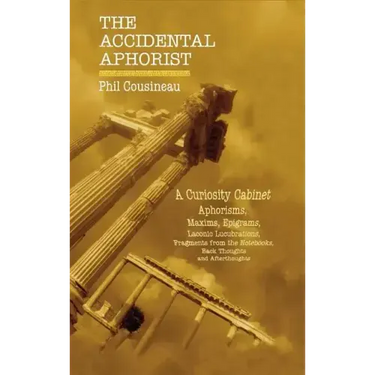 The Accidental Aphorist: A Curiosity Cabinet of Aphorisms