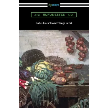 Rufus Estes' Good Things to Eat: The First Cookbook by an African-American Chef