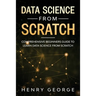 Data Science From Scratch: Comprehensive Beginners Guide To Learn Data Science From Scratch