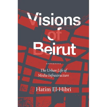 Visions of Beirut: The Urban Life of Media Infrastructure
