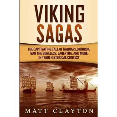 Viking Sagas: The Captivating Tale of Ragnar Lothbrok, Ivar the Boneless, Lagertha, and More, in Their Historical Context