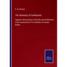 The Chemistry of Combustion: Applied to the Economy of Fuel with special Reference to the Cosntruction of Fire Chambers, for Steam Boilers