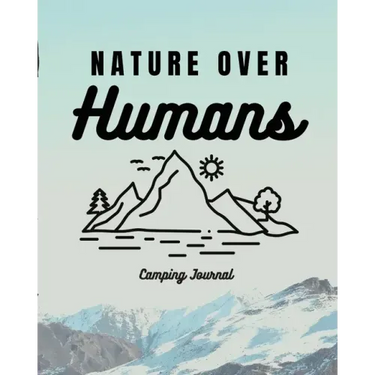 Nature Over Humans Camping Journal: Family Camping Keepsake Diary Great Camp Spot Checklist Shopping List Meal Planner Memories With The Kids Summer T