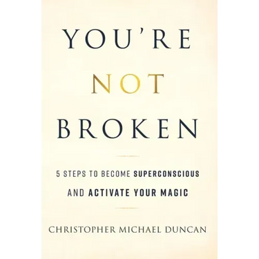 You're Not Broken: 5 Steps to Become Superconscious and Activate Your Magic
