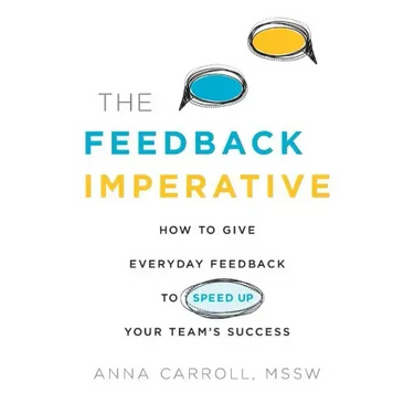 The Feedback Imperative: How to Give Everyday Feedback to Speed Up Your Team's Success