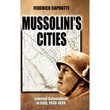 Mussolini's Cities: Internal Colonialism in Italy, 1930-1939