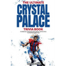 The Ultimate Crystal Palace FC Trivia Book: A Collection of Amazing Trivia Quizzes and Fun Facts for Die-Hard Eagles Fans!