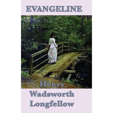 Evangeline: A Classic Narrative Poem of Acadian Exile, Faithfulness, and Lost Love