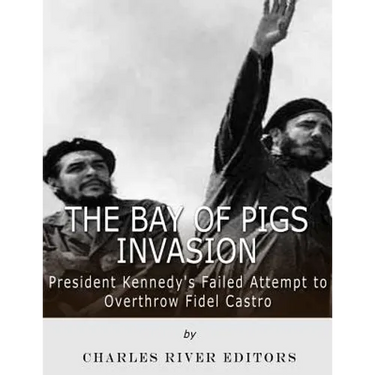 The Bay of Pigs Invasion: President Kennedy's Failed Attempt to Overthrow Fidel Castro