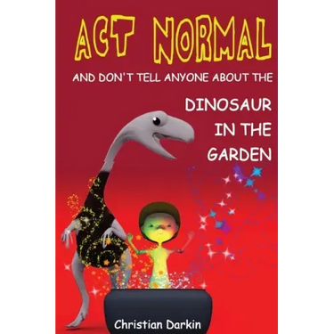 Act Normal - And Don't Tell Anyone About The Dinosaur In The Garden: Read it yourself chapter books