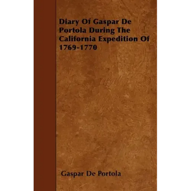 Diary Of Gaspar De Portola During The California Expedition Of 1769-1770