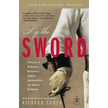 By the Sword: A History of Gladiators, Musketeers, Samurai, Swashbucklers, and Olympic Champions; 10th Anniversary Edition