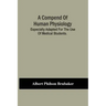 A Compend Of Human Physiology; Especially Adapted For The Use Of Medical Students.