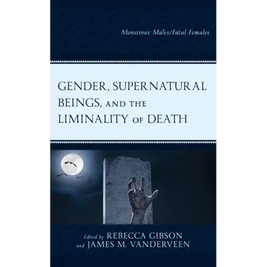 Gender, Supernatural Beings, and the Liminality of Death: Monstrous Males/Fatal Females