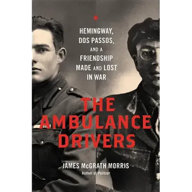 The Ambulance Drivers: Hemingway, DOS Passos, and a Friendship Made and Lost in War