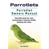 Parrotlets. Parrotlet Owners Manual. Parrotlet Book for Care, Environment, Training, Health, Feeding and Costs.