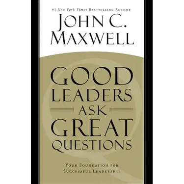 Good Leaders Ask Great Questions: Your Foundation for Successful Leadership