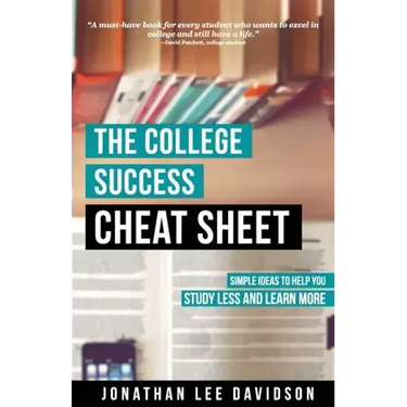 The College Success Cheat Sheet: Simple Ideas to Help You Study Less and Learn More