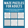 Maze Puzzles for Adults: Large Print Easy, Medium & Hard Mazes