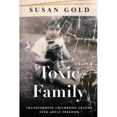 Toxic Family: Transforming Childhood Trauma into Adult Freedom