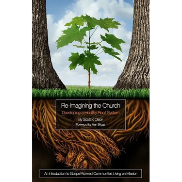 Re-Imagining the Church: Developing a Healthy Root System: An Introduction to Gospel-Formed Communities Living on Mission