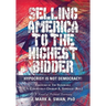 Selling America to the Highest Bidder: Hypocrisy Is Not Democracy!