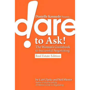 Danielle Kennedy Presents...Dare to Ask! The Woman's Guidebook to Negotiating, Real Estate Edition