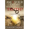 AM I Your Enemy because I Tell You The truth?: Let's explore the Truth about you