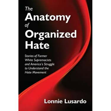 The Anatomy of Organized Hate: Stories of Former White Supremacists - and America's Struggle to Understand the Hate Movement