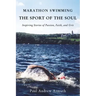 Marathon Swimming the Sport of the Soul: Inspiring Stories of Passion, Faith, and Grit