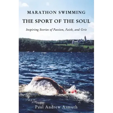 Marathon Swimming the Sport of the Soul: Inspiring Stories of Passion, Faith, and Grit