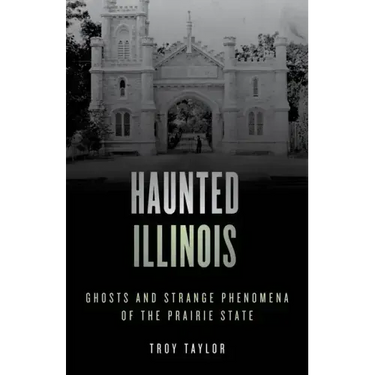 Haunted Illinois: Ghosts and Strange Phenomena of the Prairie State