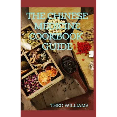 The Chinese Medicine Cookbook Guide: Applying the Wisdom of Traditional Chinese Medicine To Create Healing Concoctions