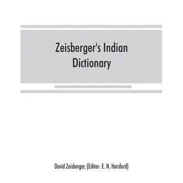Zeisberger's Indian dictionary: English, German, Iroquois--the Onondaga and Algonquin--the Delaware