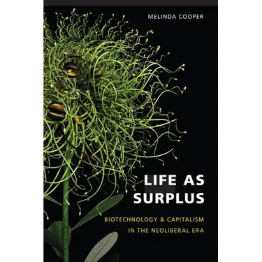 Life as Surplus: Biotechnology and Capitalism in the Neoliberal Era