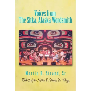 Voices from the Sitka, Alaska Wordsmith: Book 2 of the Martin R. Strand, Sr. Trilogy