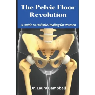 The Pelvic Floor Revolution: A Guide to Holistic Healing for Women