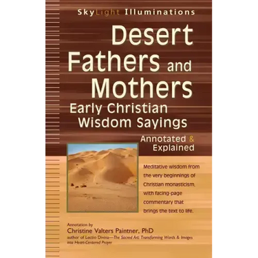 Desert Fathers and Mothers: Early Christian Wisdom Sayings--Annotated & Explained