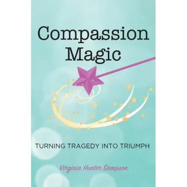 Compassion Magic: Turning Tragedy into Triumph
