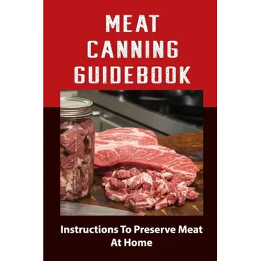 Meat Canning Manual: Guide To Canning And Preserving Meat