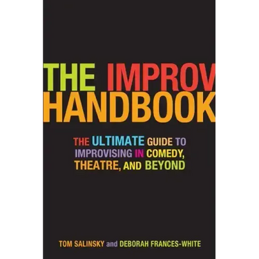 The Improv Handbook: The Ultimate Guide to Improvising in Comedy, Theatre, and Beyond