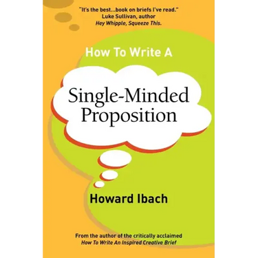 How To Write A Single-Minded Proposition: Five insights on advertising's most difficult sentence. Plus two new approaches.