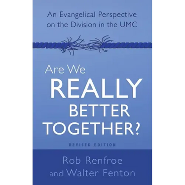 Are We Really Better Together? Revised Edition: An Evangelical Perspective on the Division in the Umc
