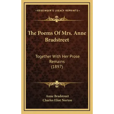 The Poems of Mrs. Anne Bradstreet: Together with Her Prose Remains (1897)