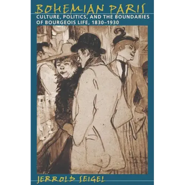 Bohemian Paris: Culture, Politics, and the Boundaries of Bourgeois Life, 1830-1930
