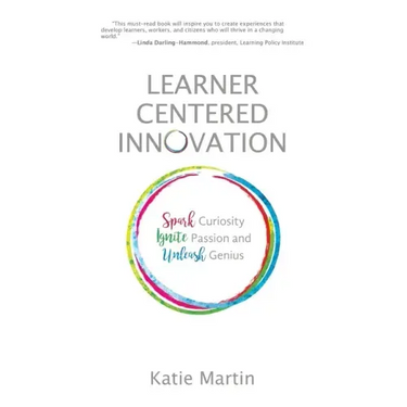 Learner-Centered Innovation: Spark Curiosity, Ignite Passion and Unleash Genius