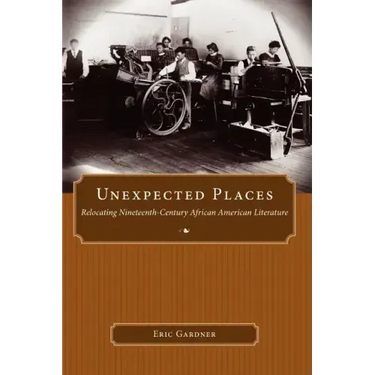 Unexpected Places: Relocating Nineteenth-Century African American Literature