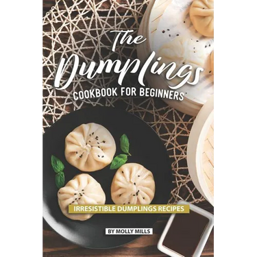 The Dumplings Cookbook for Beginners: Irresistible Dumplings Recipes
