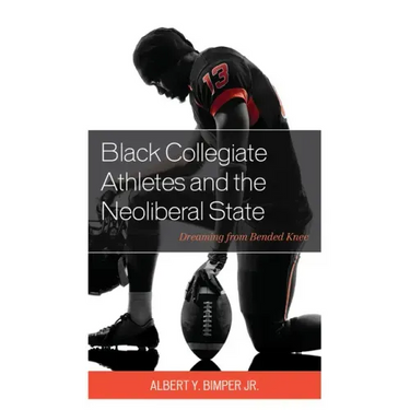 Black Collegiate Athletes and the Neoliberal State: Dreaming from Bended Knee