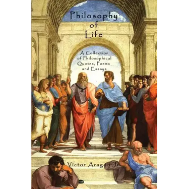 Philosophy of Life: A Collection of Philosophical Quotes, Poems and Essays
